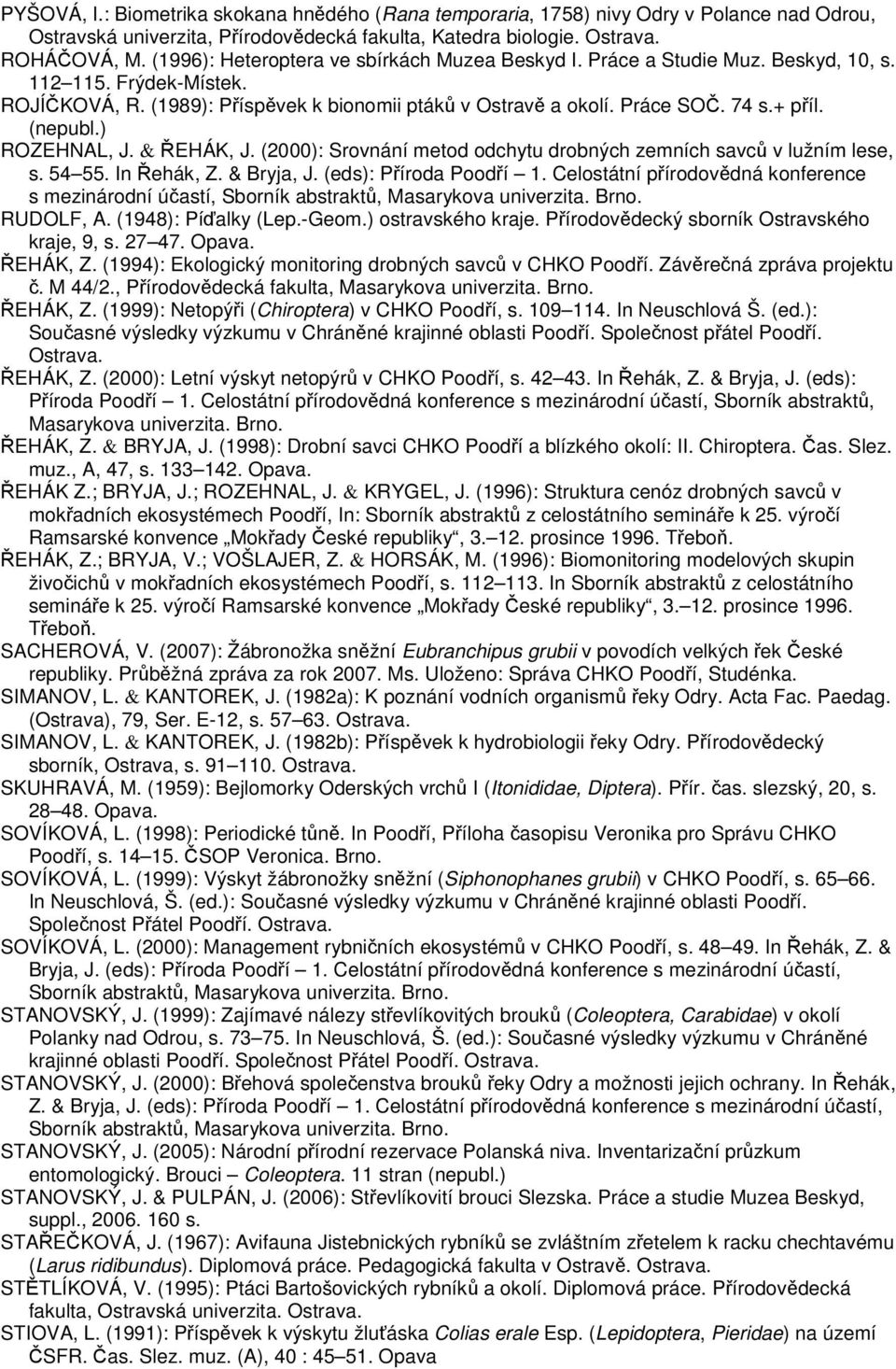 (nepubl.) ROZEHNAL, J. & ŘEHÁK, J. (2000): Srovnání metod odchytu drobných zemních savců v lužním lese, s. 54 55. In Řehák, Z. & Bryja, J. (eds): Příroda Poodří 1.