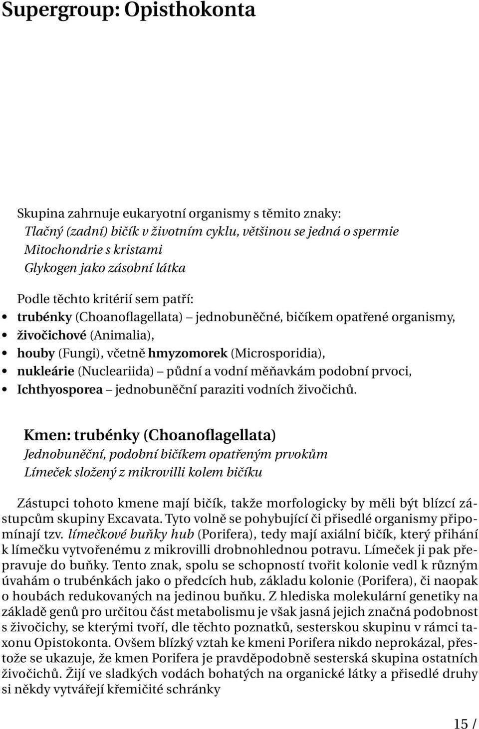 (Nucleariida) půdní a vodní měňavkám podobní prvoci, Ichthyosporea jednobuněční paraziti vodních živočichů.