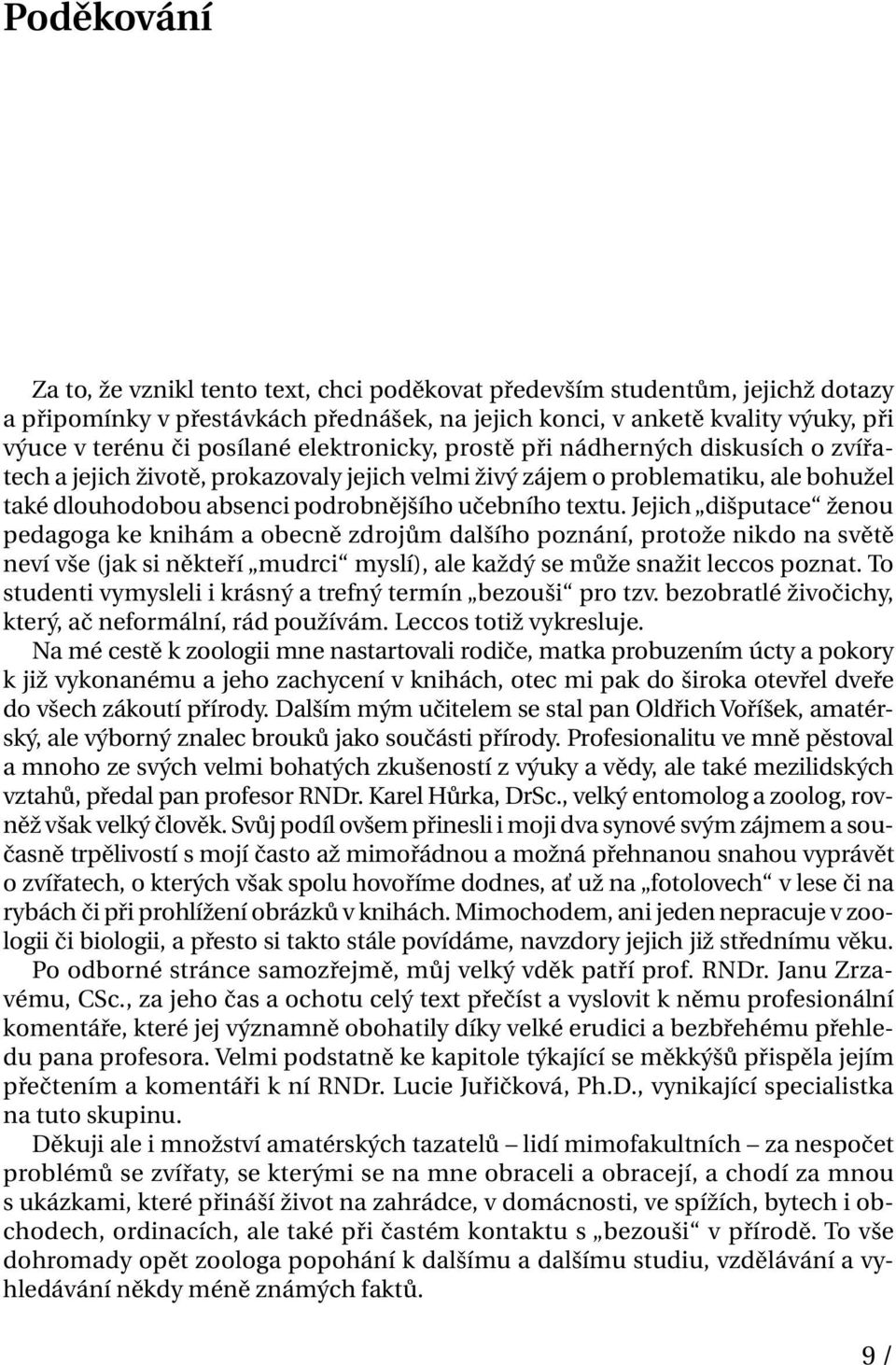 textu. Jejich dišputace ženou pedagoga ke knihám a obecně zdrojům dalšího poznání, protože nikdo na světě neví vše (jak si někteří mudrci myslí), ale každý se může snažit leccos poznat.