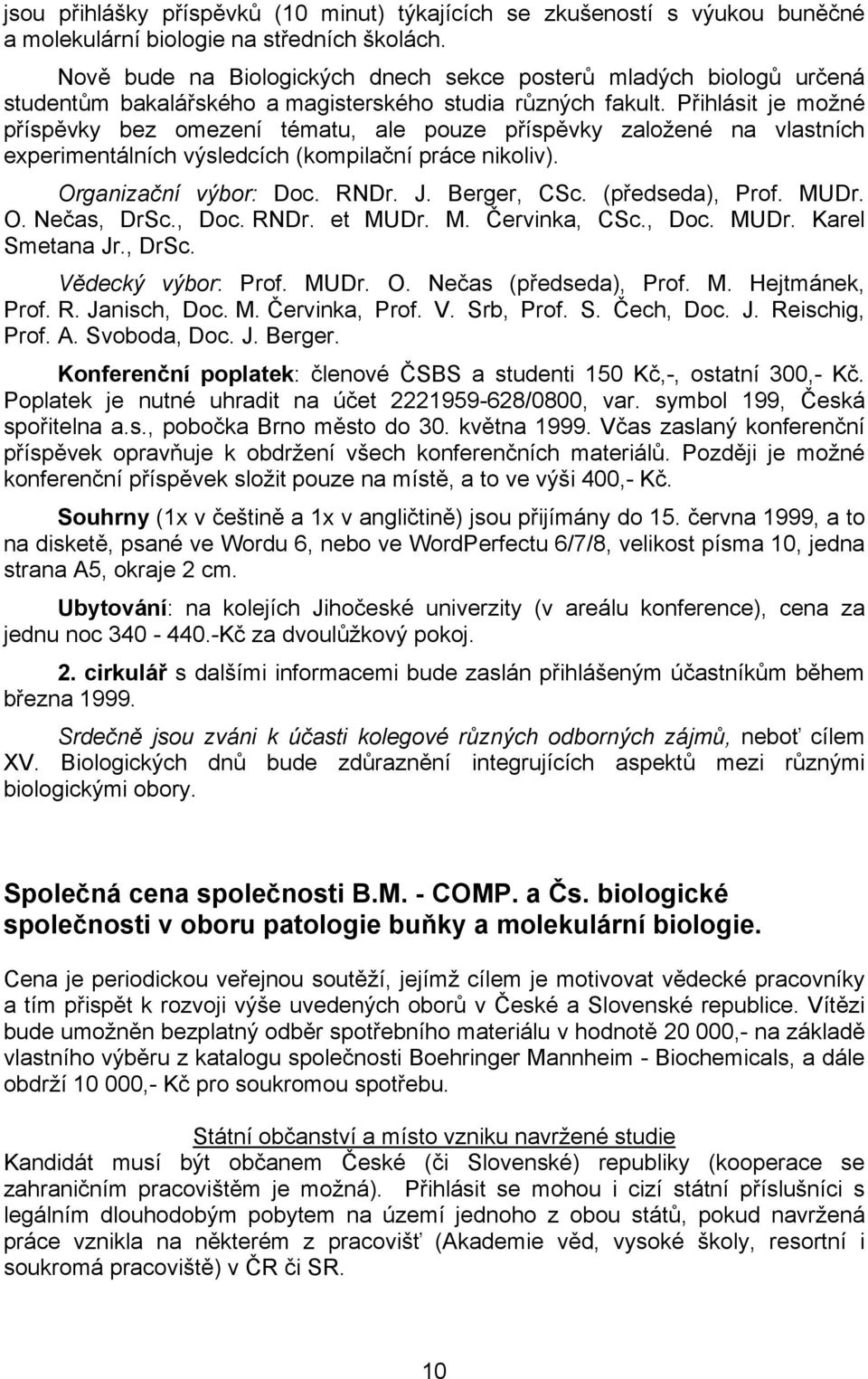 Přihlásit je možné příspěvky bez omezení tématu, ale pouze příspěvky založené na vlastních experimentálních výsledcích (kompilační práce nikoliv). Organizační výbor: Doc. RNDr. J. Berger, CSc.