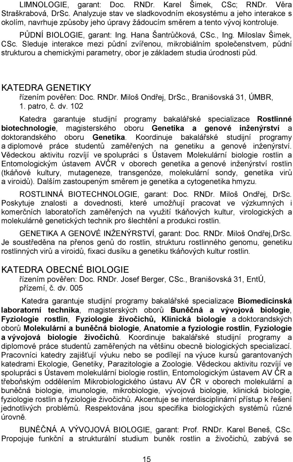 Miloslav Šimek, CSc. Sleduje interakce mezi půdní zvířenou, mikrobiálním společenstvem, půdní strukturou a chemickými parametry, obor je základem studia úrodnosti půd.