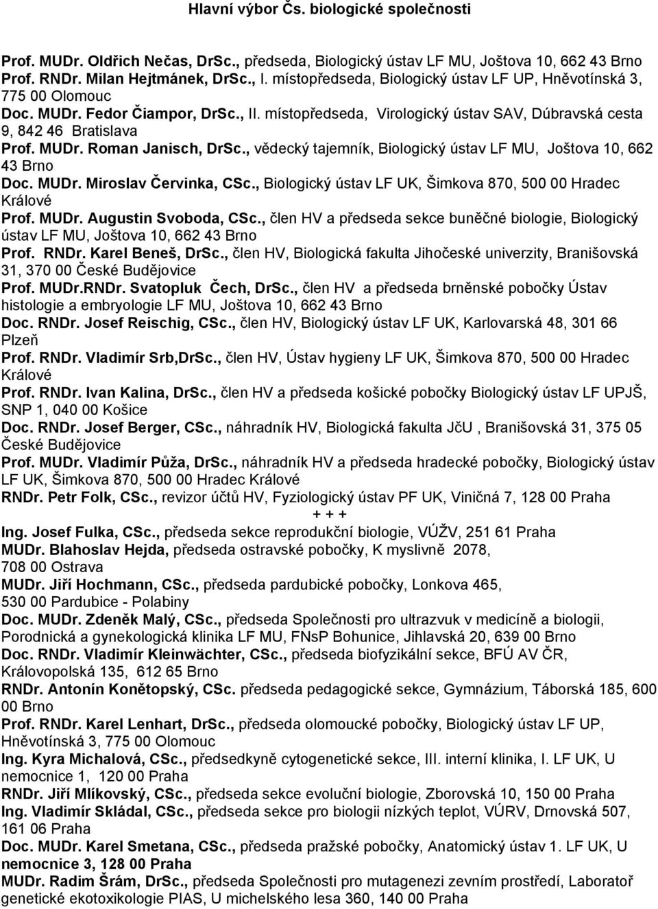 , vědecký tajemník, Biologický ústav LF MU, Joštova 10, 662 43 Brno Doc. MUDr. Miroslav Červinka, CSc., Biologický ústav LF UK, Šimkova 870, 500 00 Hradec Králové Prof. MUDr. Augustin Svoboda, CSc.