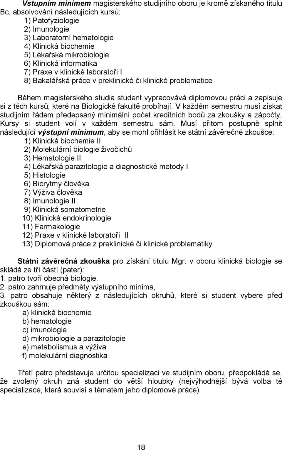 Bakalářská práce v preklinické či klinické problematice Během magisterského studia student vypracovává diplomovou práci a zapisuje si z těch kursů, které na Biologické fakultě probíhají.