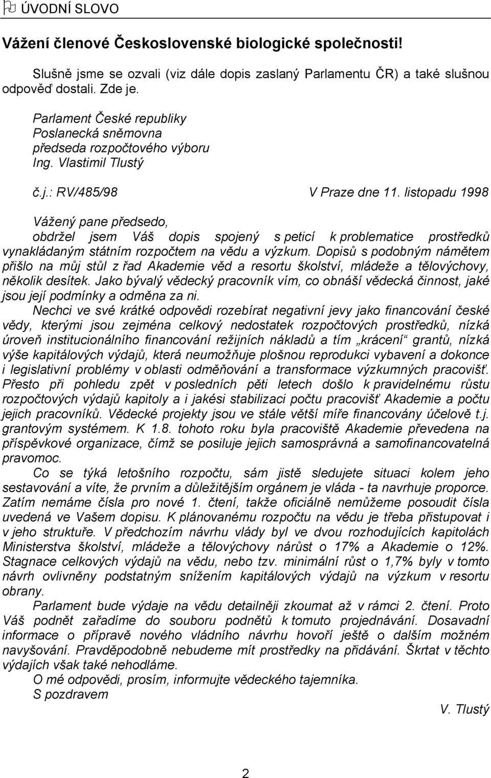 listopadu 1998 Vážený pane předsedo, obdržel jsem Váš dopis spojený s peticí k problematice prostředků vynakládaným státním rozpočtem na vědu a výzkum.