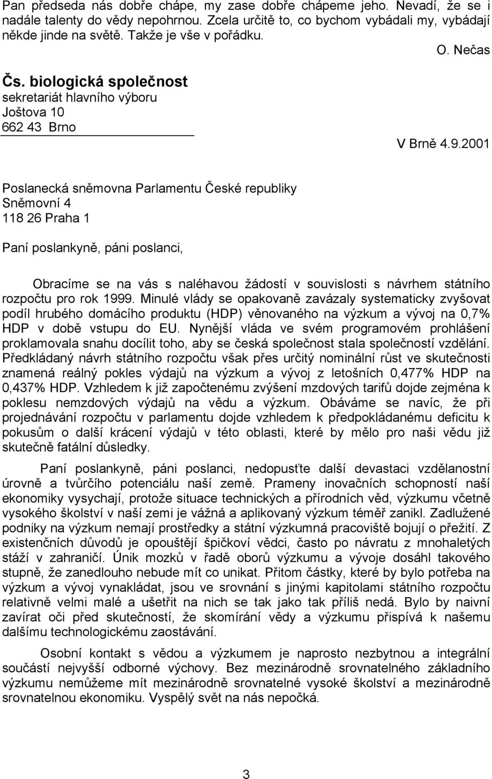 2001 Poslanecká sněmovna Parlamentu České republiky Sněmovní 4 118 26 Praha 1 Paní poslankyně, páni poslanci, Obracíme se na vás s naléhavou žádostí v souvislosti s návrhem státního rozpočtu pro rok