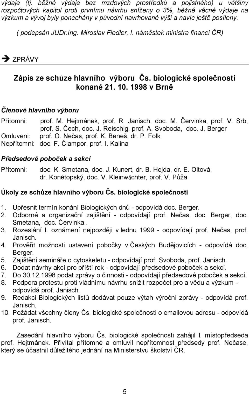 navíc ještě posíleny. ( podepsán JUDr.Ing. Miroslav Fiedler, I. náměstek ministra financí ČR) ZPRÁVY Zápis ze schůze hlavního výboru Čs. biologické společnosti konané 21. 10.