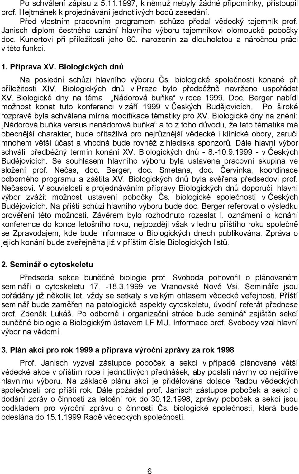 narozenin za dlouholetou a náročnou práci v této funkci. 1. Příprava XV. Biologických dnů Na poslední schůzi hlavního výboru Čs. biologické společnosti konané při příležitosti XIV.