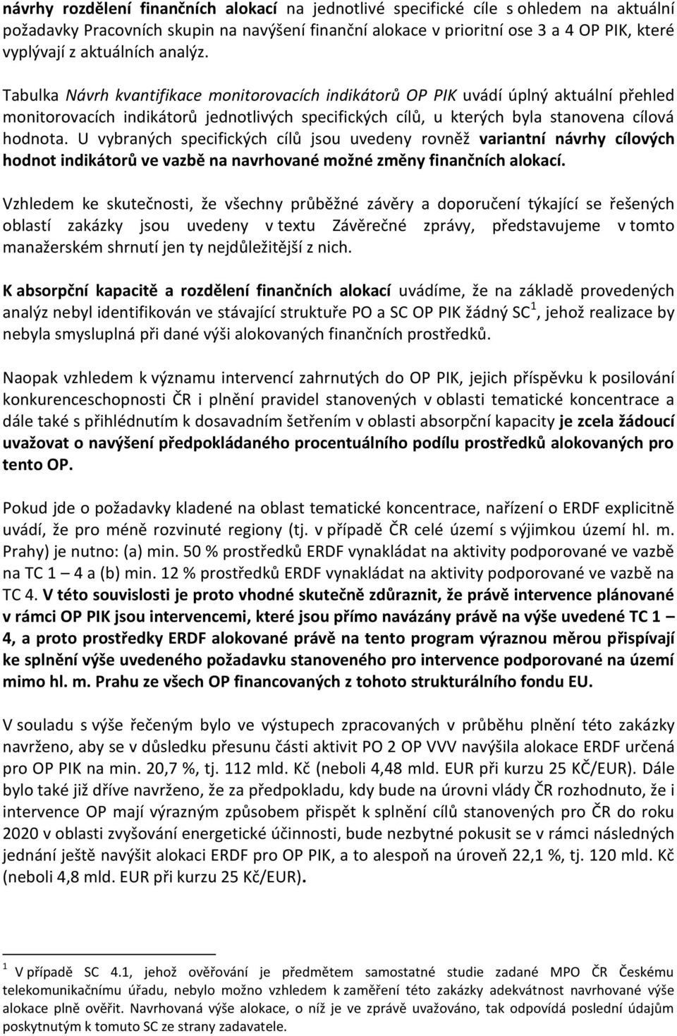 Tabulka Návrh kvantifikace monitorovacích indikátorů OP PIK uvádí úplný aktuální přehled monitorovacích indikátorů jednotlivých specifických cílů, u kterých byla stanovena cílová hodnota.