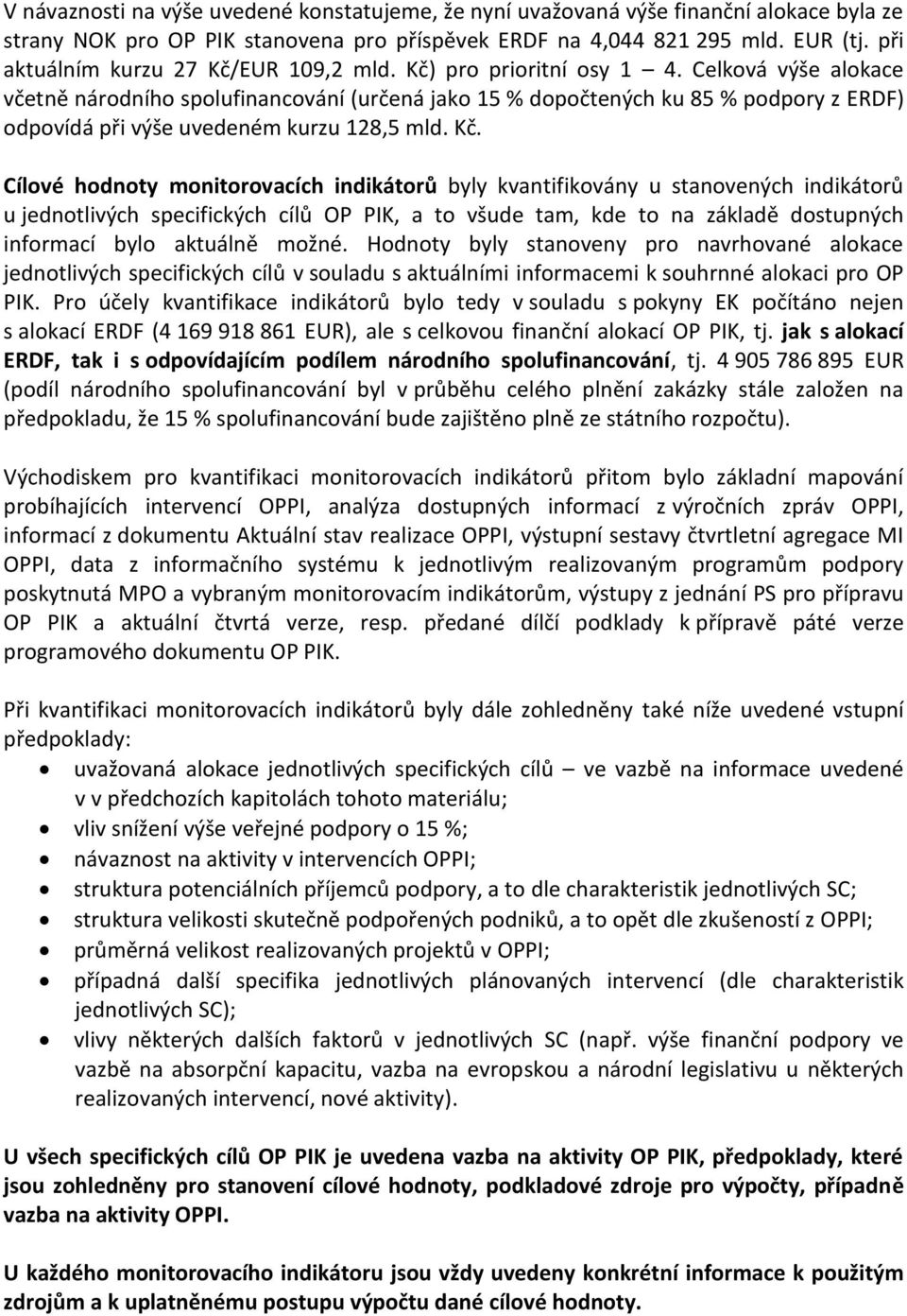 Celková výše alokace včetně národního spolufinancování (určená jako 15 % dopočtených ku 85 % podpory z ERDF) odpovídá při výše uvedeném kurzu 128,5 mld. Kč.