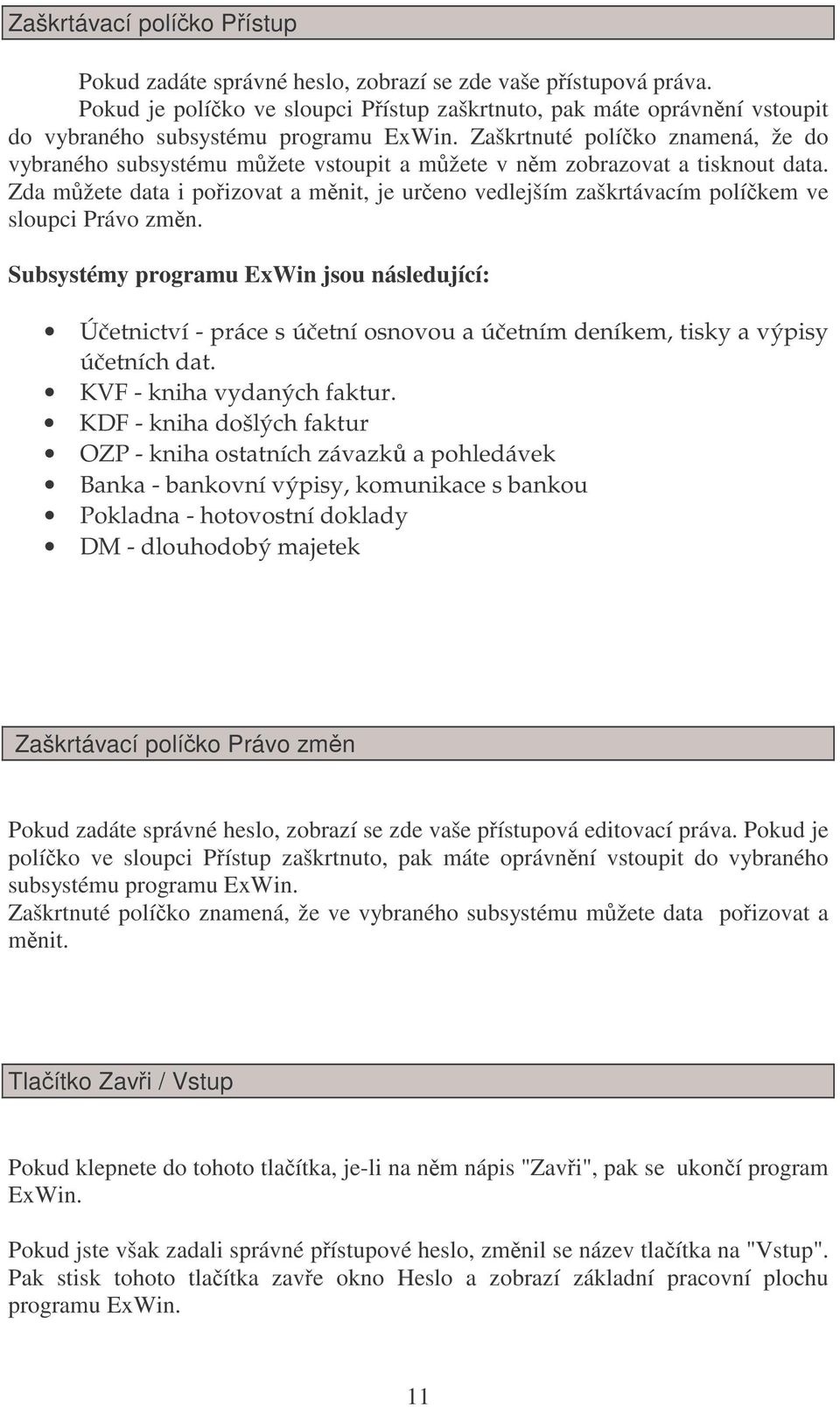 Zaškrtnuté políko znamená, že do vybraného subsystému mžete vstoupit a mžete v nm zobrazovat a tisknout data.