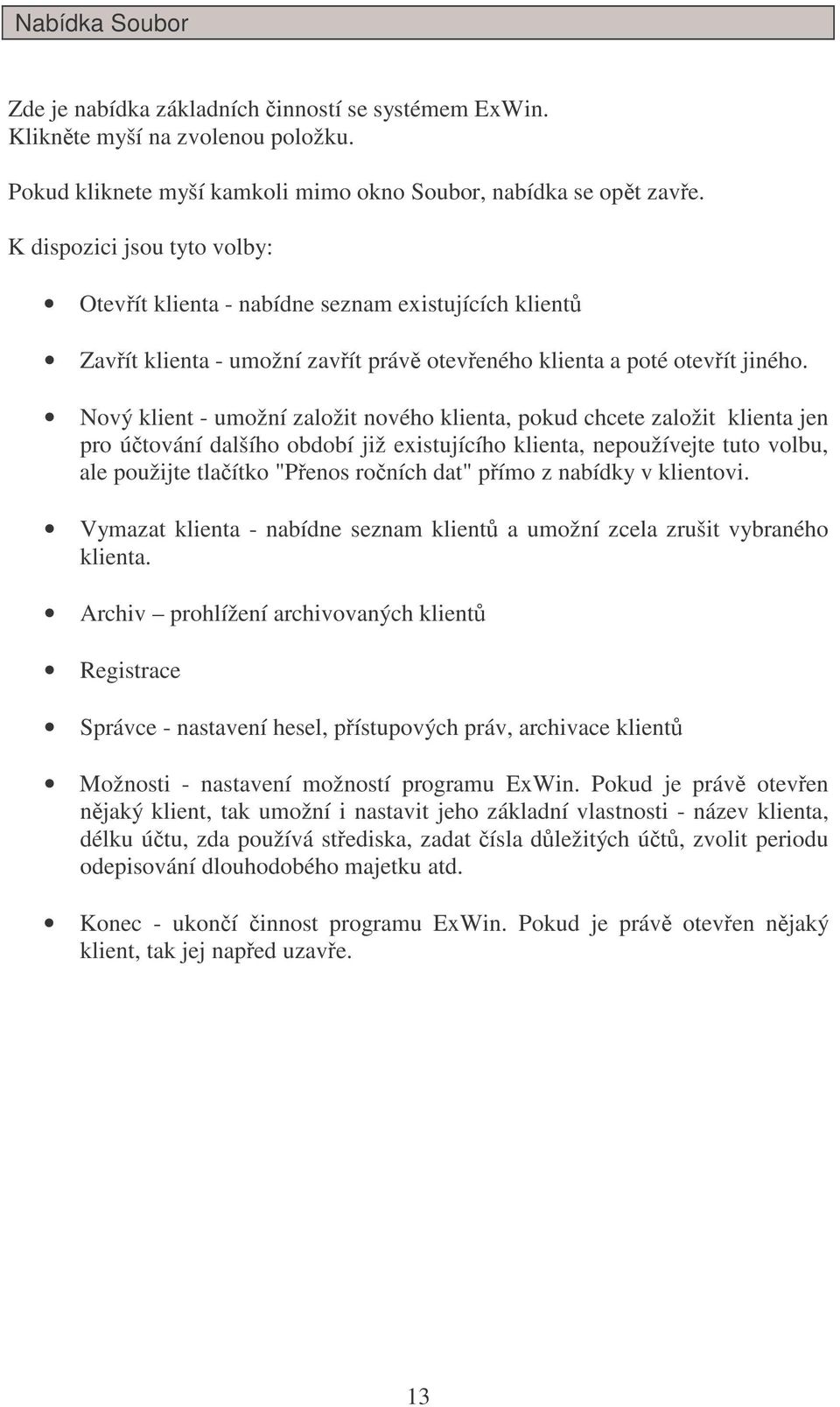 Nový klient - umožní založit nového klienta, pokud chcete založit klienta jen pro útování dalšího období již existujícího klienta, nepoužívejte tuto volbu, ale použijte tlaítko "Penos roních dat"