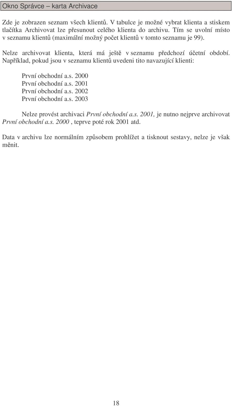 Napíklad, pokud jsou v seznamu klient uvedeni tito navazující klienti: První obchodní a.s. 2000 První obchodní a.s. 2001 První obchodní a.s. 2002 První obchodní a.s. 2003 Nelze provést archivaci První obchodní a.