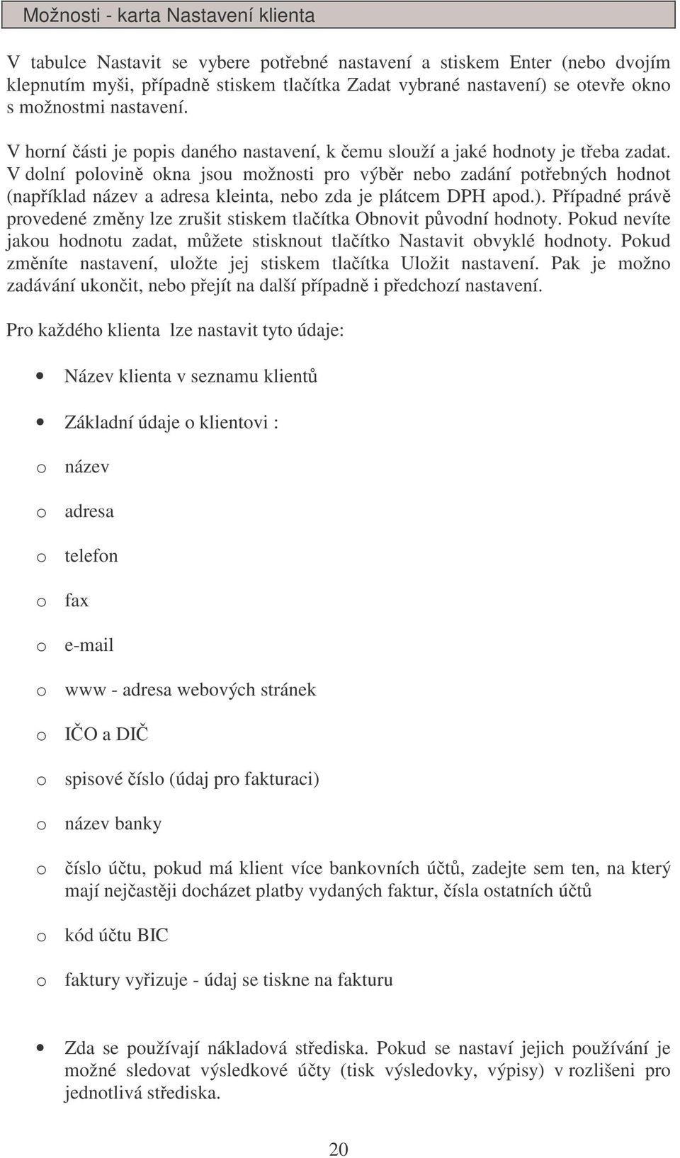 V dolní polovin okna jsou možnosti pro výbr nebo zadání potebných hodnot (napíklad název a adresa kleinta, nebo zda je plátcem DPH apod.).