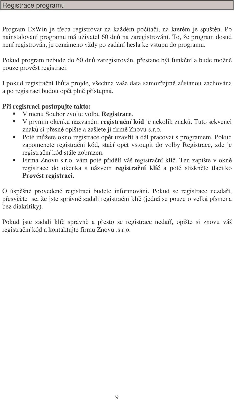 I pokud registraní lhta projde, všechna vaše data samozejm zstanou zachována a po registraci budou opt pln pístupná. Pi registraci postupujte takto: V menu Soubor zvolte volbu Registrace.