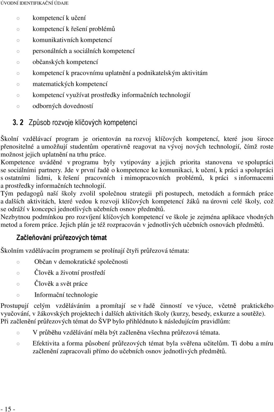 2 Způsob rozvoje klíčových kompetencí Školní vzdělávací program je orientován na rozvoj klíčových kompetencí, které jsou široce přenositelné a umožňují studentům operativně reagovat na vývoj nových