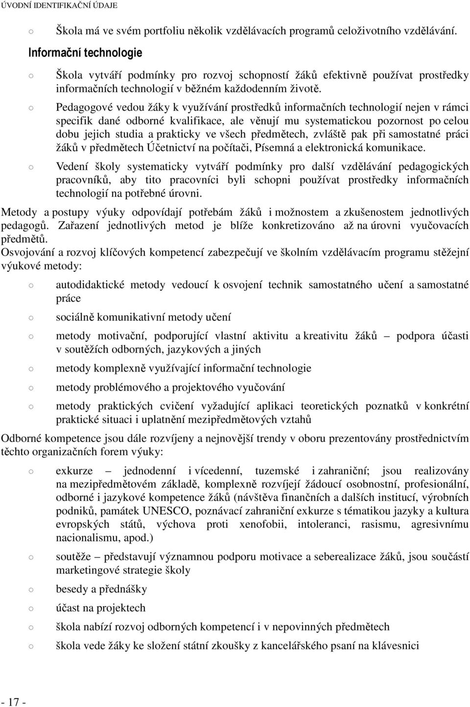 Pedagogové vedou žáky k využívání prostředků informačních technologií nejen v rámci specifik dané odborné kvalifikace, ale věnují mu systematickou pozornost po celou dobu jejich studia a prakticky ve