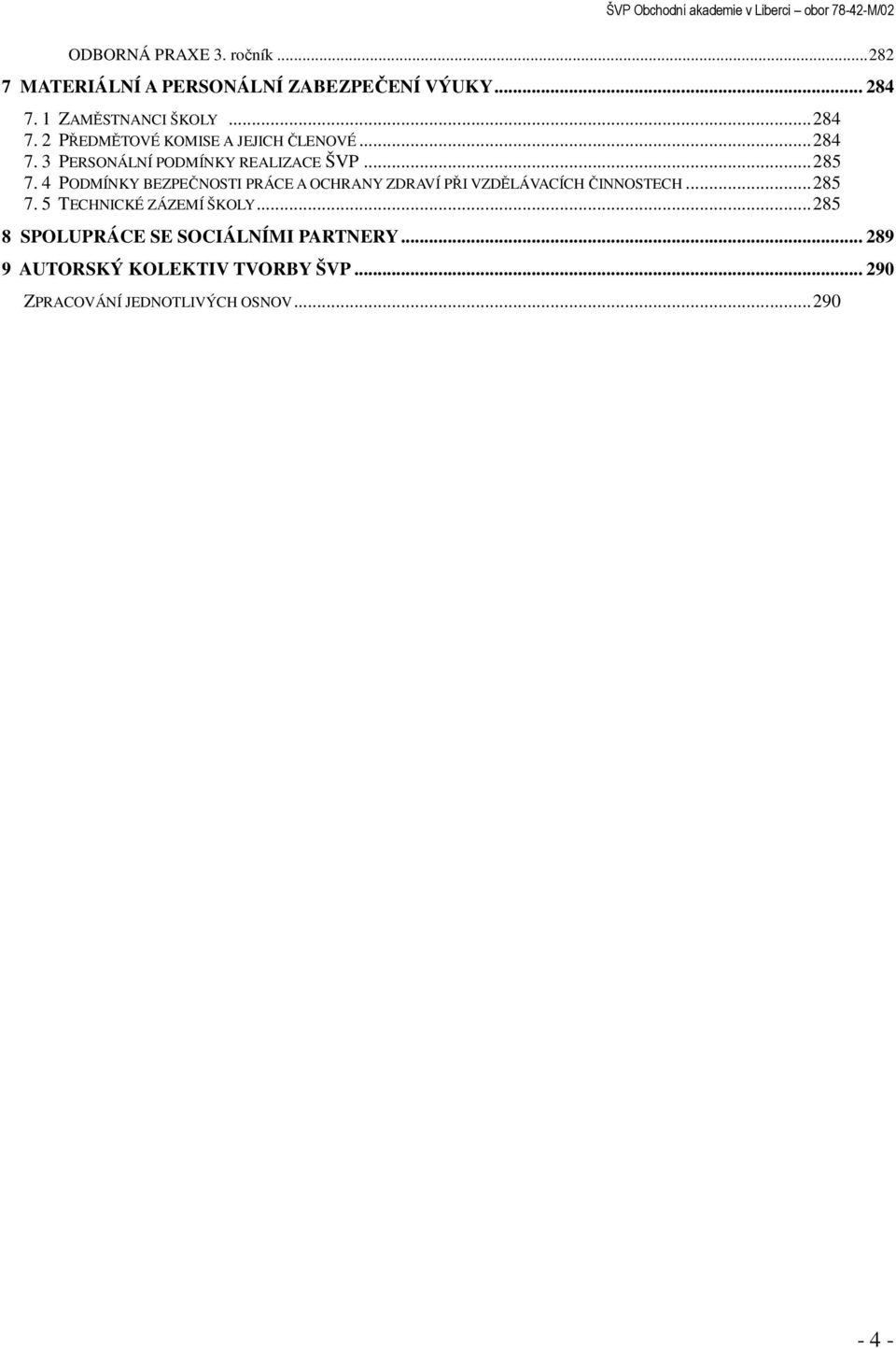 .. 285 7. 4 PODMÍNKY BEZPEČNOSTI PRÁCE A OCHRANY ZDRAVÍ PŘI VZDĚLÁVACÍCH ČINNOSTECH... 285 7. 5 TECHNICKÉ ZÁZEMÍ ŠKOLY.