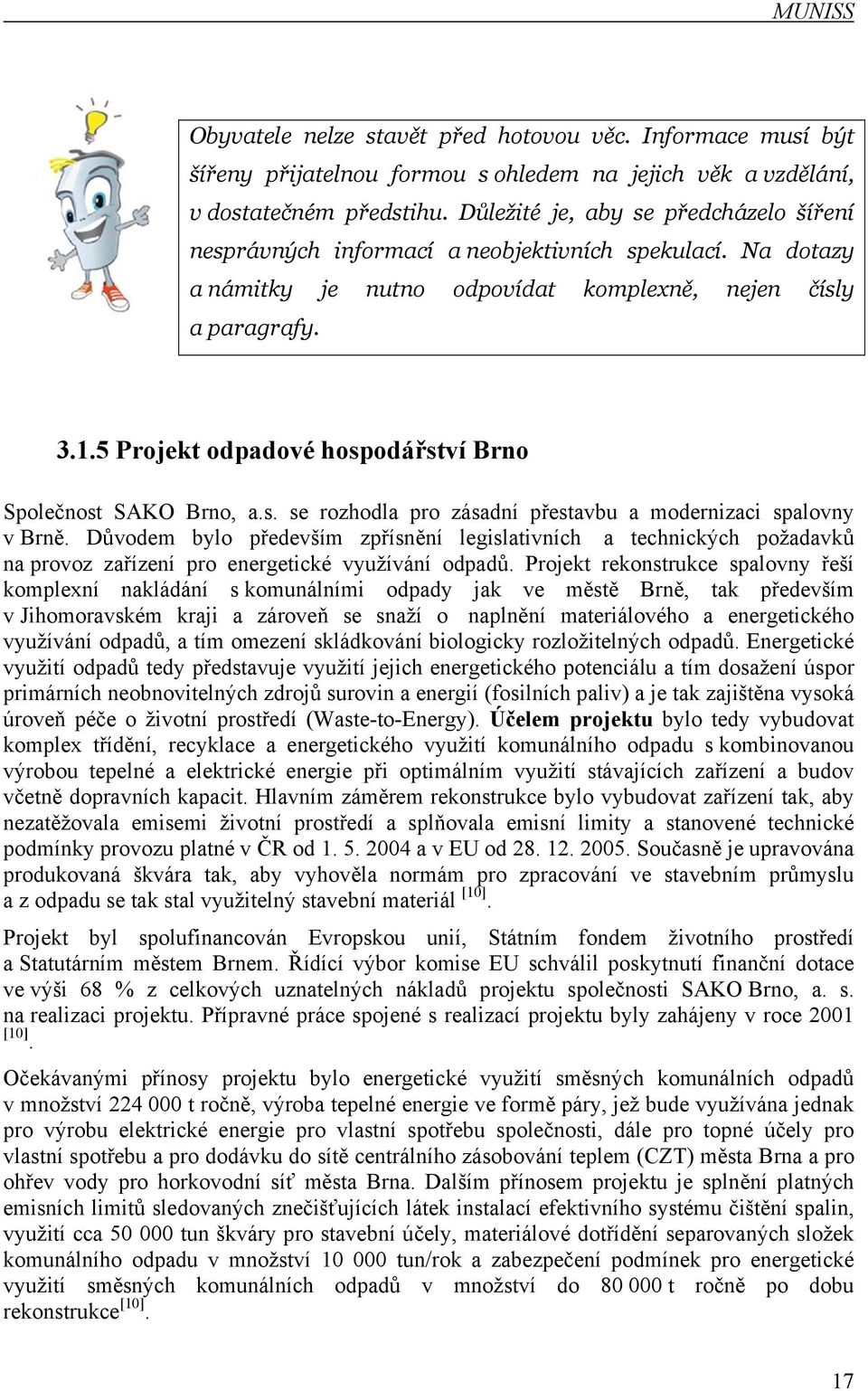 5 Projekt odpadové hospodářství Brno Společnost SAKO Brno, a.s. se rozhodla pro zásadní přestavbu a modernizaci spalovny v Brně.