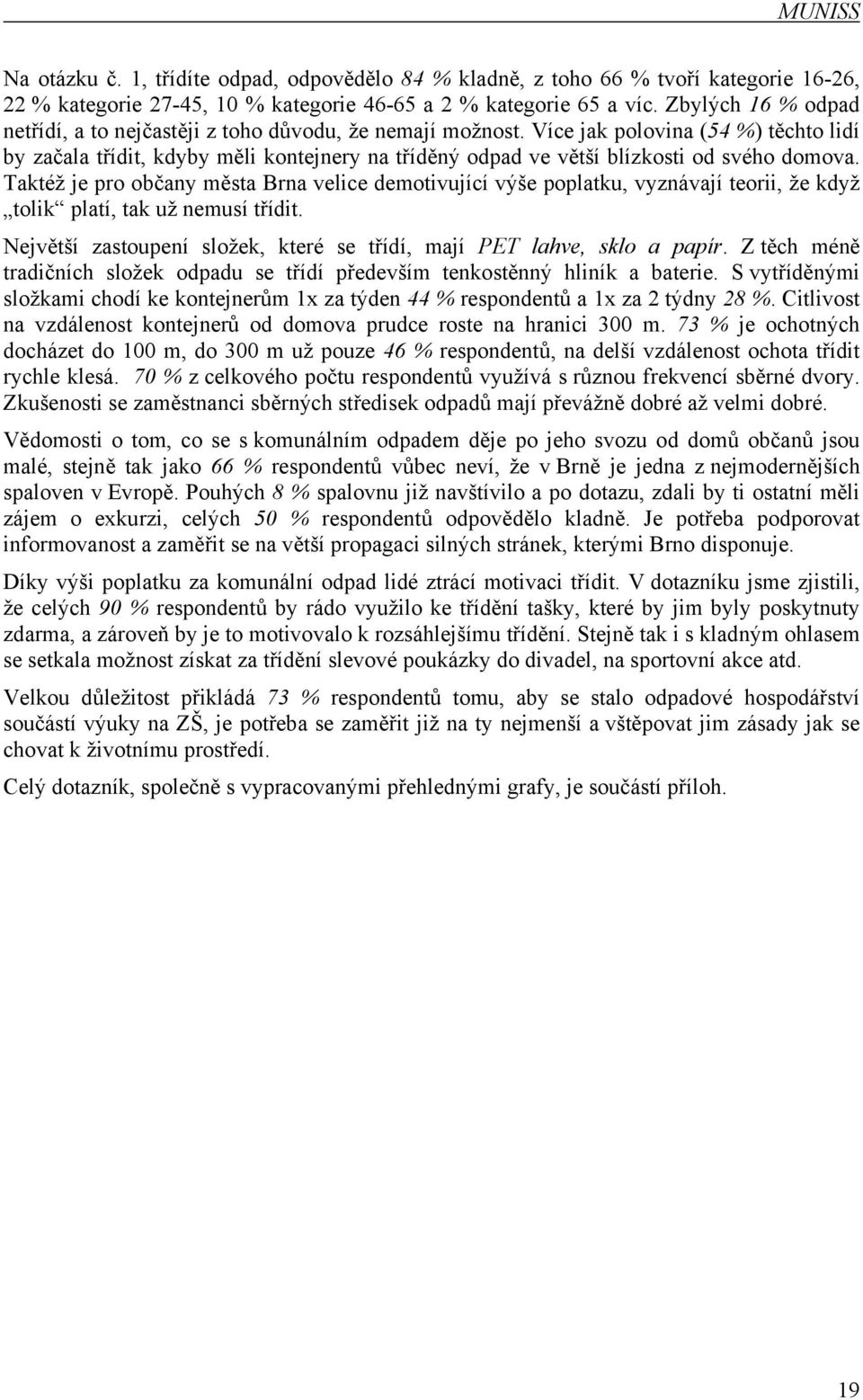 Více jak polovina (54 %) těchto lidí by začala třídit, kdyby měli kontejnery na tříděný odpad ve větší blízkosti od svého domova.