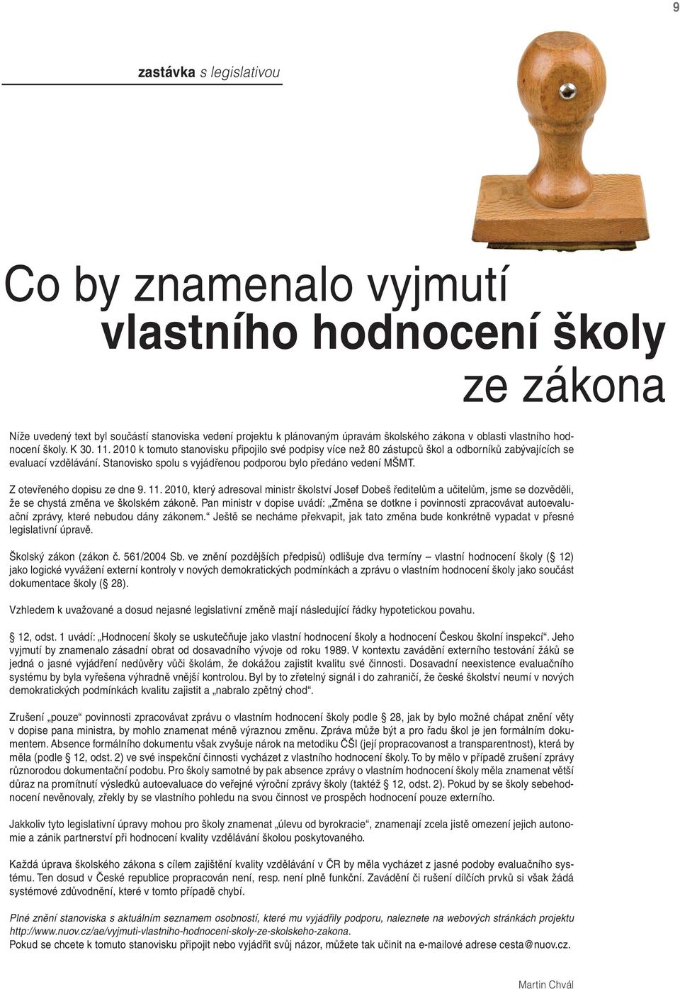 Stanovisko spolu s vyjádřenou podporou bylo předáno vedení MŠMT. Z otevřeného dopisu ze dne 9. 11.