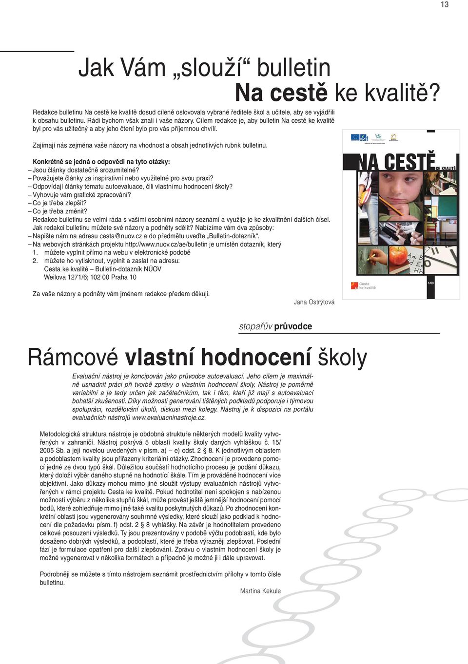 Zajímají nás zejména vaše názory na vhodnost a obsah jednotlivých rubrik bulletinu. Konkrétně se jedná o odpovědi na tyto otázky: Jsou články dostatečně srozumitelné?