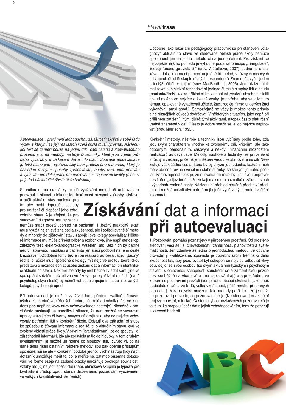 Součástí autoevaluace je totiž mimo jiné i systematický sběr průkazného materiálu, který je následně různými způsoby zpracováván, analyzován, interpretován a využíván pro další práci: pro udržování