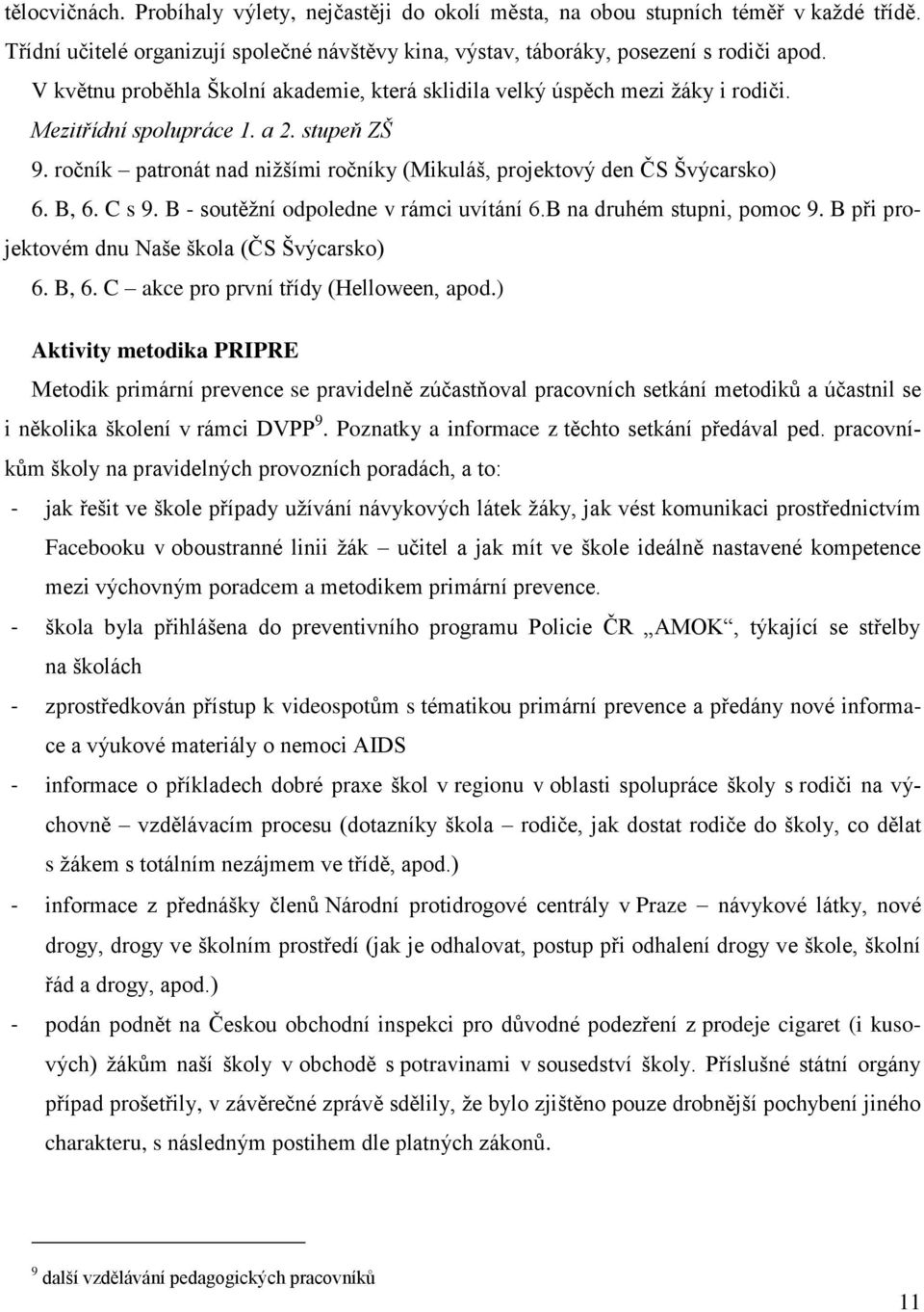 ročník patronát nad nižšími ročníky (Mikuláš, projektový den ČS Švýcarsko) 6. B, 6. C s 9. B - soutěžní odpoledne v rámci uvítání 6.B na druhém stupni, pomoc 9.