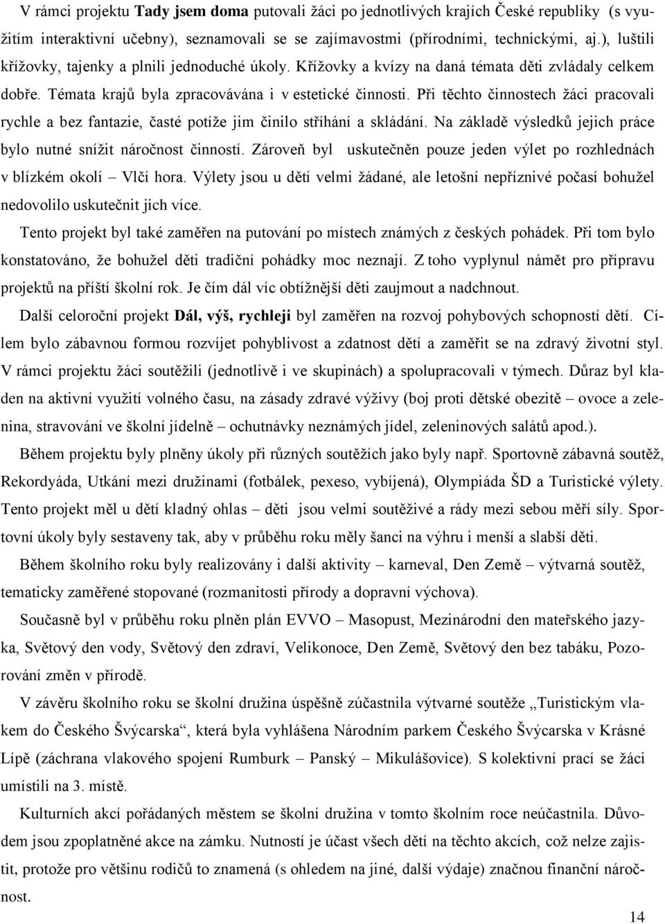 Při těchto činnostech žáci pracovali rychle a bez fantazie, časté potíže jim činilo stříhání a skládání. Na základě výsledků jejich práce bylo nutné snížit náročnost činností.