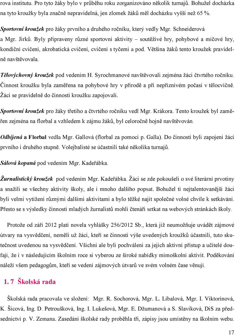 Byly připraveny různé sportovní aktivity soutěživé hry, pohybové a míčové hry, kondiční cvičení, akrobatická cvičení, cvičení s tyčemi a pod. Většina žáků tento kroužek pravidelně navštěvovala.