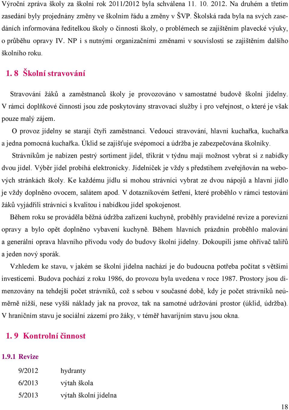 NP i s nutnými organizačními změnami v souvislosti se zajištěním dalšího školního roku. 1. 8 Školní stravování Stravování žáků a zaměstnanců školy je provozováno v samostatné budově školní jídelny.