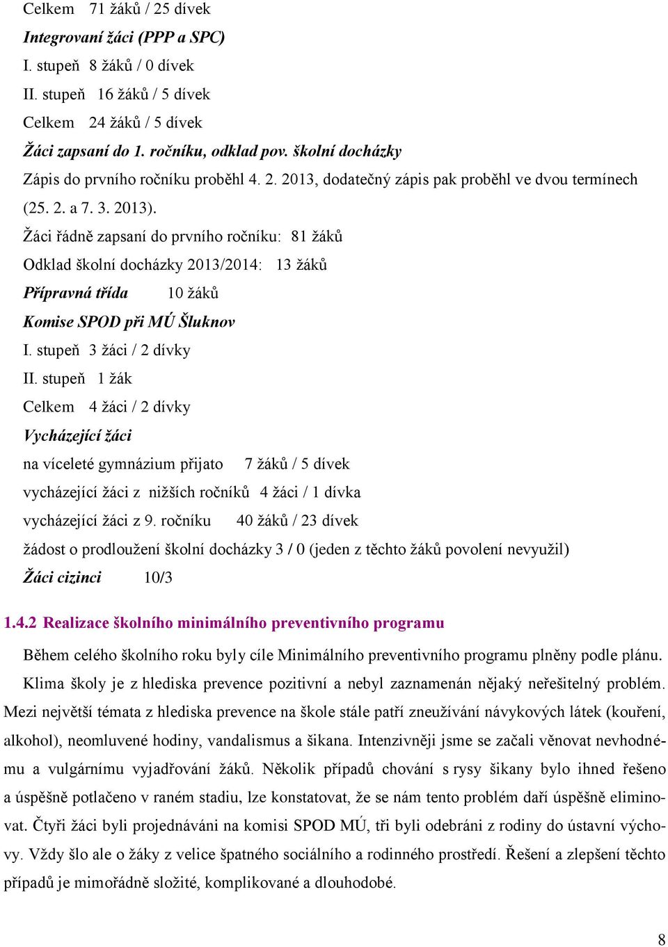 Žáci řádně zapsaní do prvního ročníku: 81 žáků Odklad školní docházky 2013/2014: 13 žáků Přípravná třída 10 žáků Komise SPOD při MÚ Šluknov I. stupeň 3 žáci / 2 dívky II.