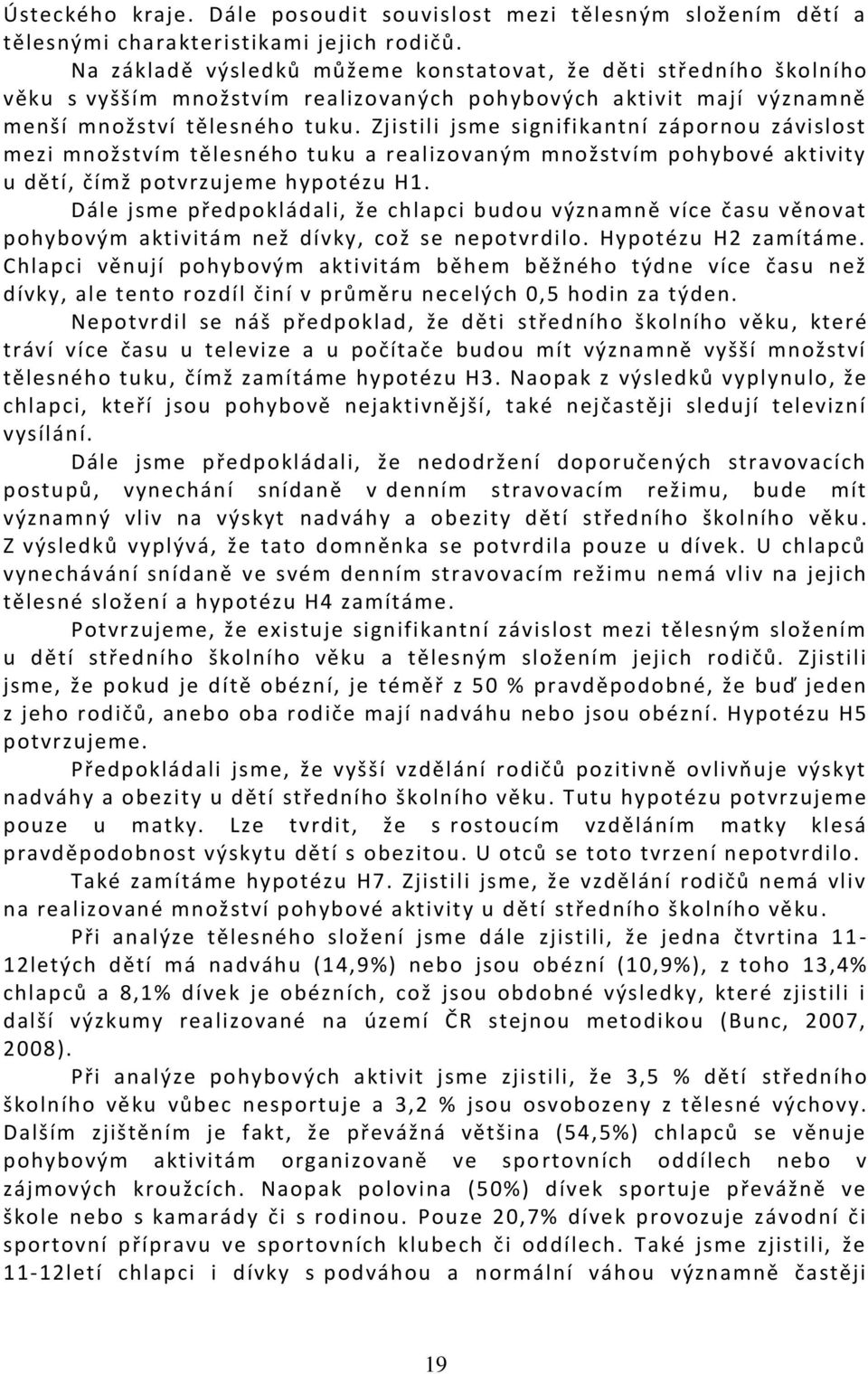 Zjistili jsme signifikantní zápornou závislost mezi množstvím tělesného tuku a realizovaným množstvím pohybové aktivity u dětí, čímž potvrzujeme hypotézu H1.