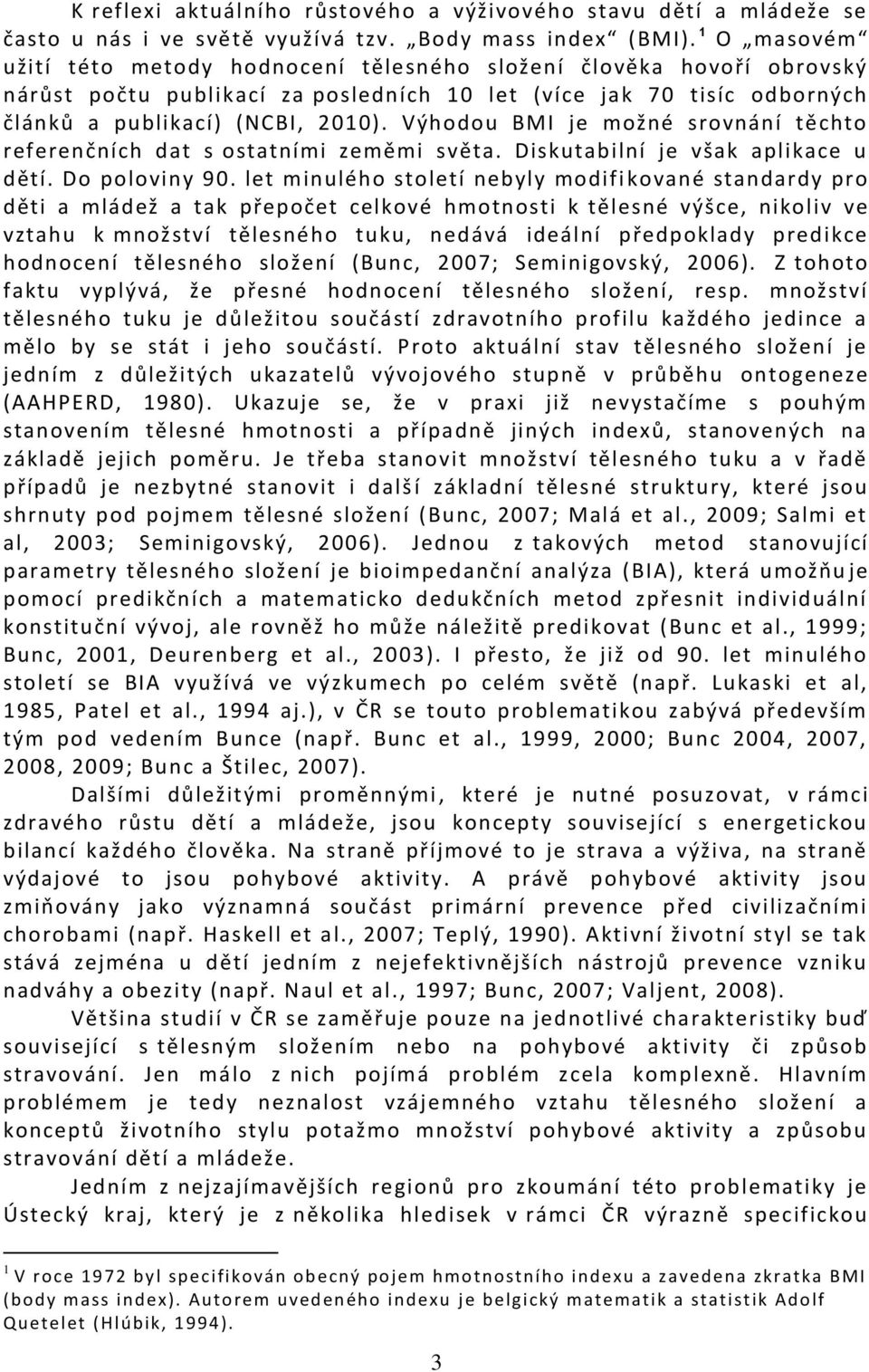 Výhodou BMI je možné srovnání těchto referenčních dat s ostatními zeměmi světa. Diskutabilní je však aplikace u dětí. Do poloviny 90.