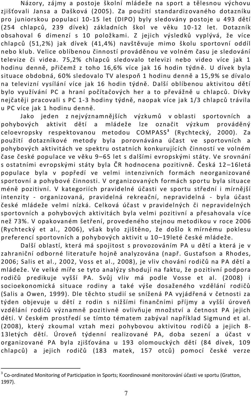 Dotazník obsahoval 6 dimenzí s 10 položkami. Z jejich výsledků vyplývá, že více chlapců (51,2%) jak dívek (41,4%) navštěvuje mimo školu sportovní oddíl nebo klub.