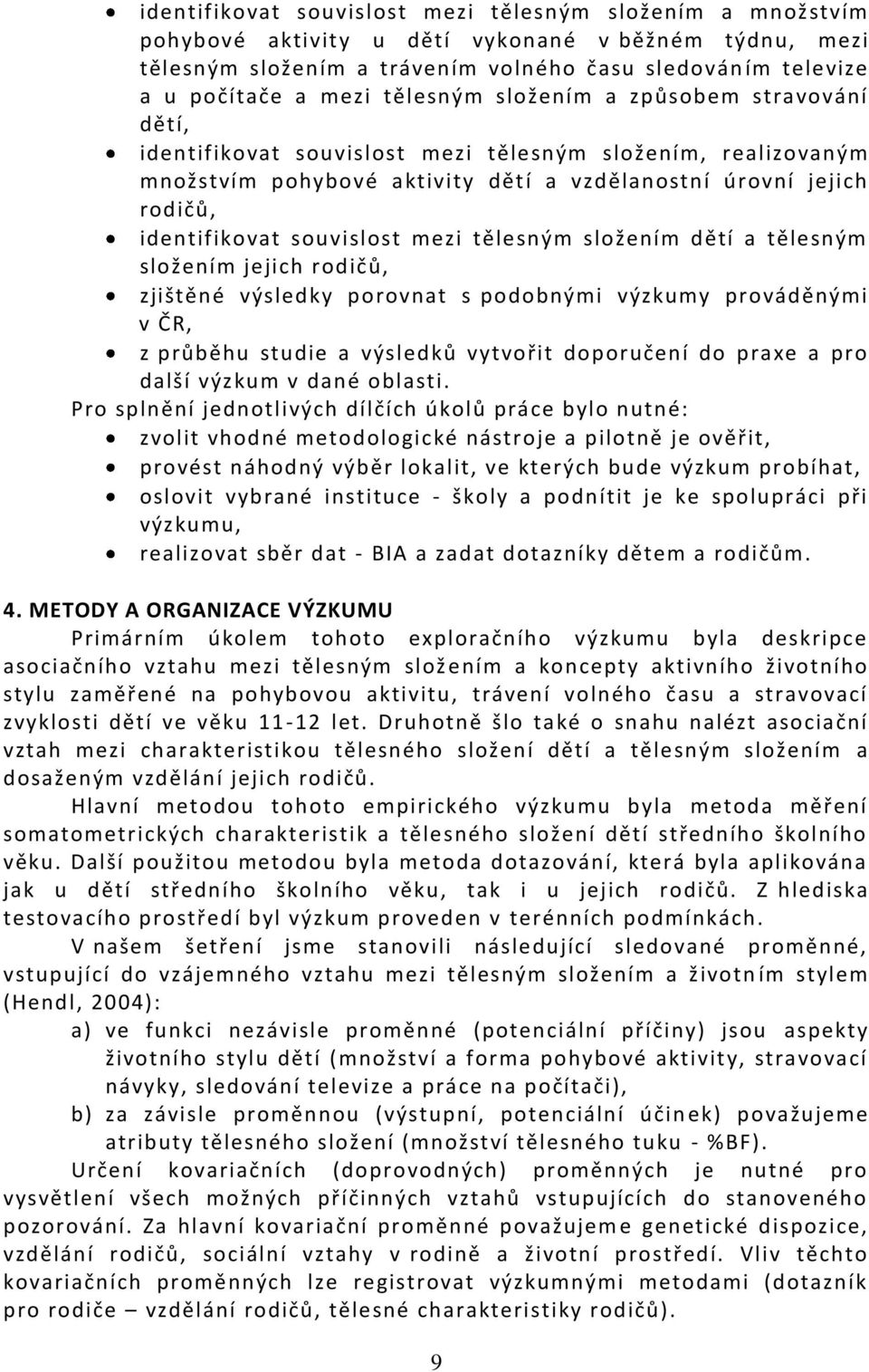 souvislost mezi tělesným složením dětí a tělesným složením jejich rodičů, zjištěné výsledky porovnat s podobnými výzkumy prováděnými v ČR, z průběhu studie a výsledků vytvořit doporučení do praxe a