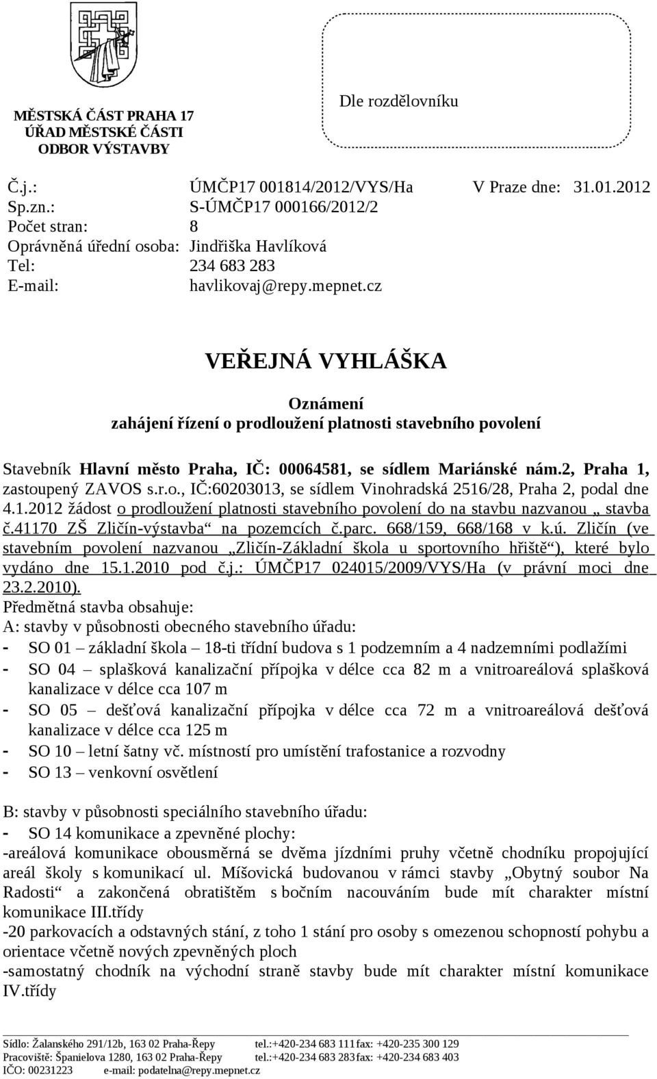 cz VEŘEJNÁ VYHLÁŠKA Oznámení zahájení řízení o prodloužení platnosti stavebního povolení Stavebník Hlavní město Praha, IČ: 00064581, se sídlem Mariánské nám.2, Praha 1, zastoupený ZAVOS s.r.o., IČ:60203013, se sídlem Vinohradská 2516/28, Praha 2, podal dne 4.