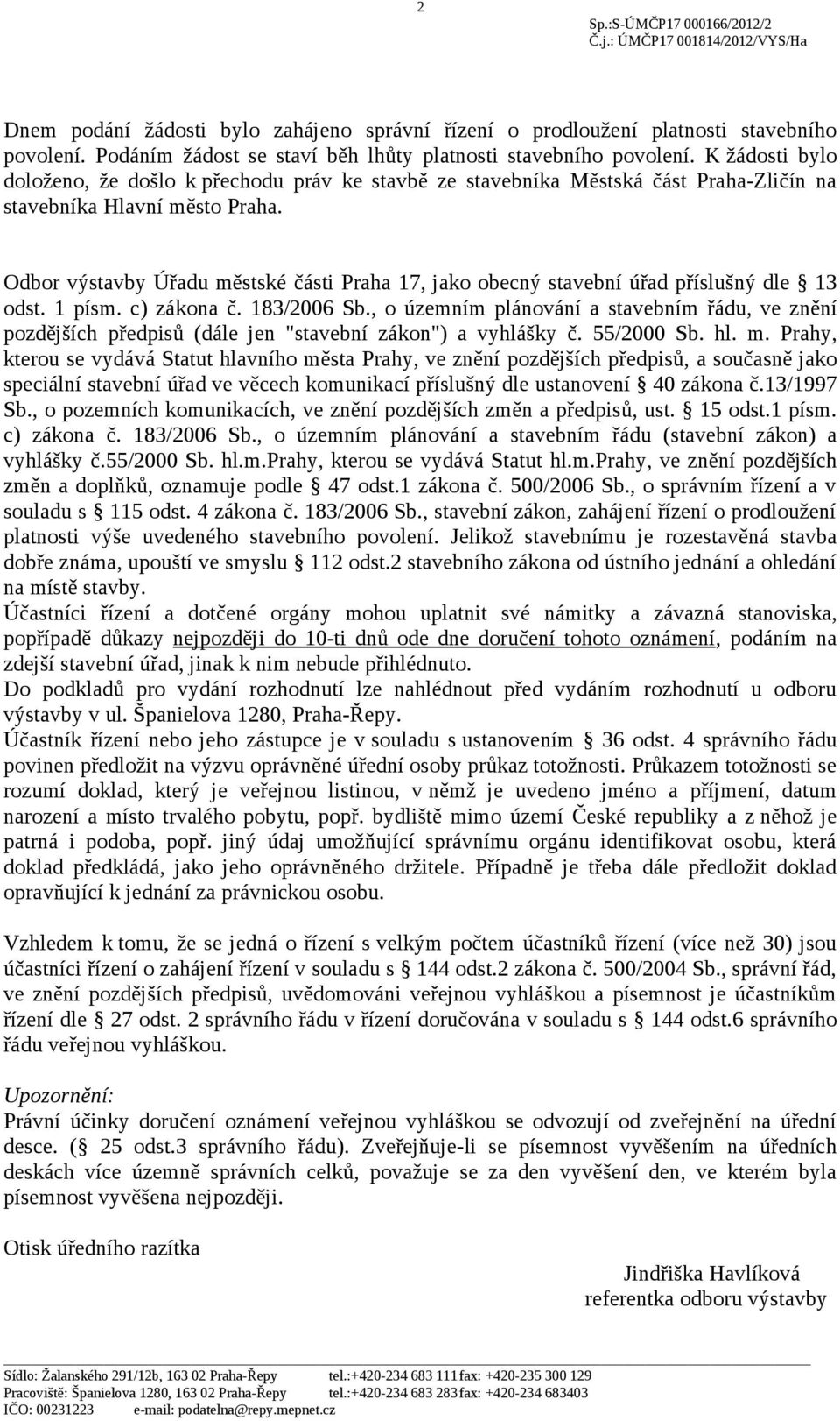 Odbor výstavby Úřadu městské části Praha 17, jako obecný stavební úřad příslušný dle 13 odst. 1 písm. c) zákona č. 183/2006 Sb.