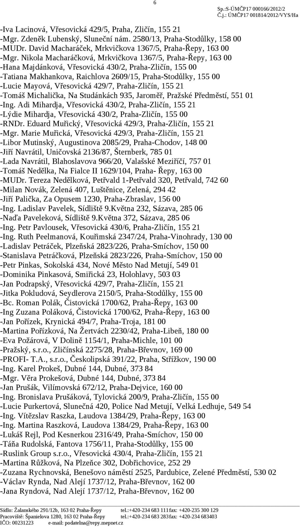 Vřesovická 429/7, Praha-Zličín, 155 21 -Tomáš Michalička, Na Studánkách 935, Jaroměř, Pražské Předměstí, 551 01 -Ing.