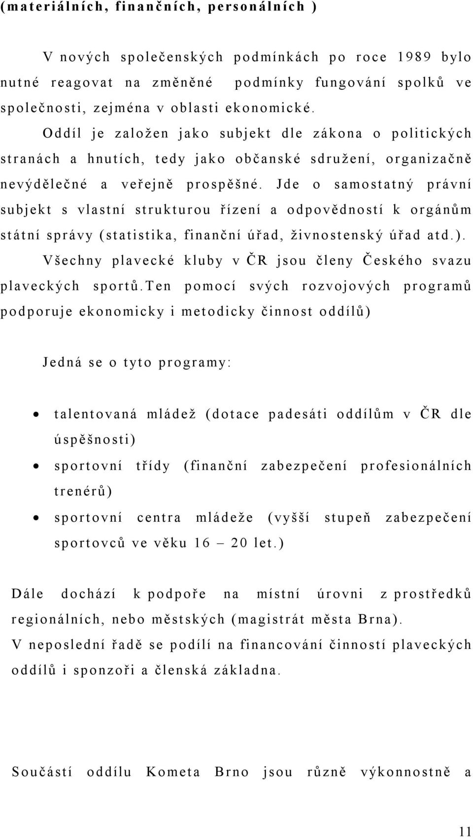 Jde o samostatný právní subjekt s vlastní strukturou řízení a odpovědností k orgánům státní správy (statistika, finanční úřad, živnostenský úřad atd.).