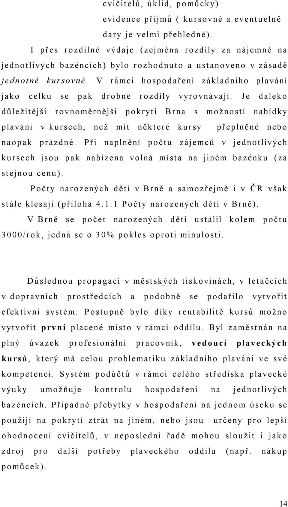 V rámci hospodaření základního plavání jako celku se pak drobné rozdíly vyrovnávají.