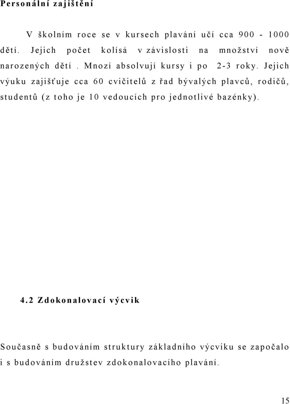 Jejich výuku zajišťuje cca 60 cvičitelů z řad bývalých plavců, rodičů, studentů (z toho je 10 vedoucích pro