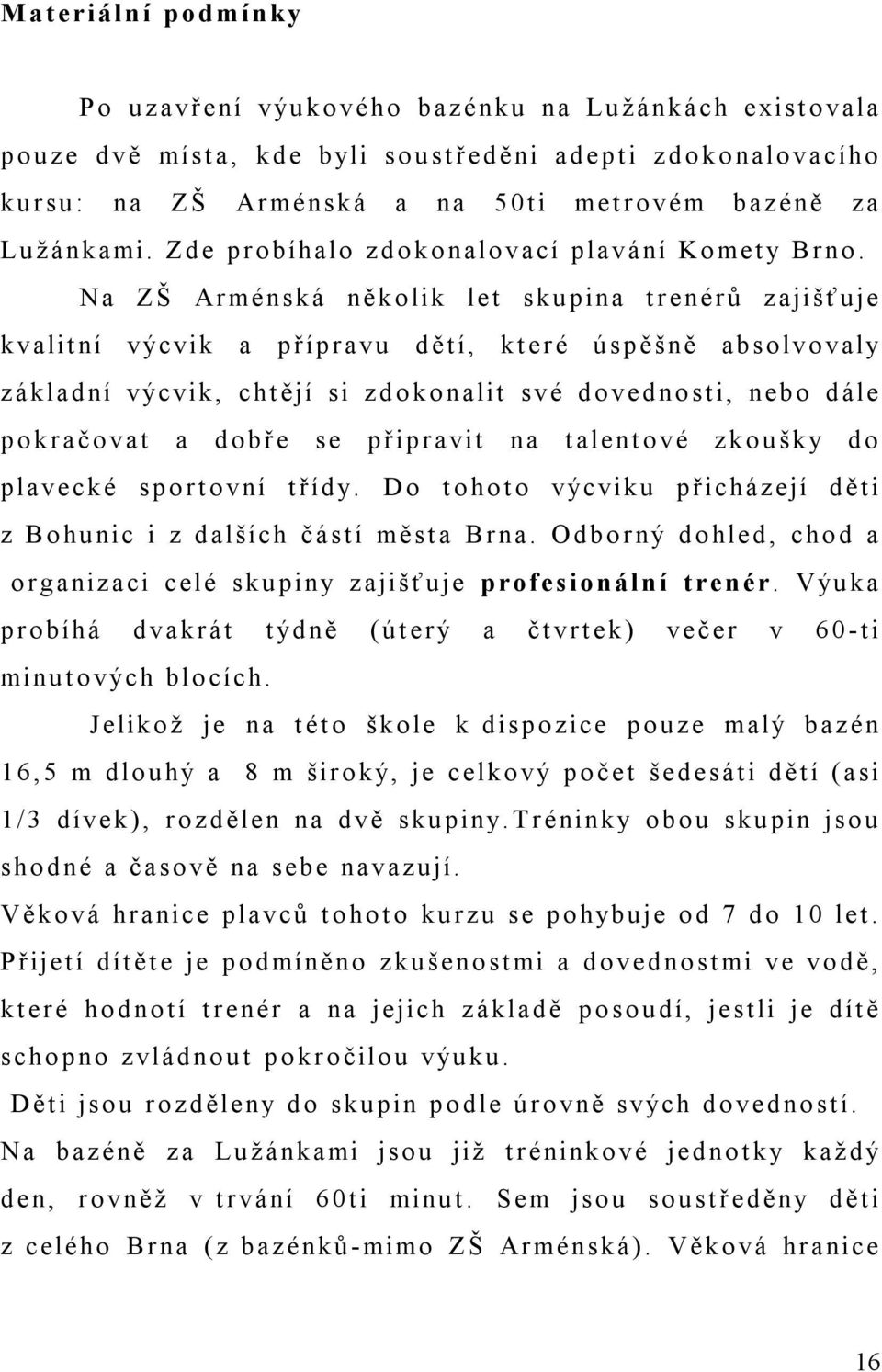 Na ZŠ Arménská několik let skupina trenérů zajišťuje kvalitní výcvik a přípravu dětí, které úspěšně absolvovaly základní výcvik, chtějí si zdokonalit své dovednosti, nebo dále pokračovat a dobře se