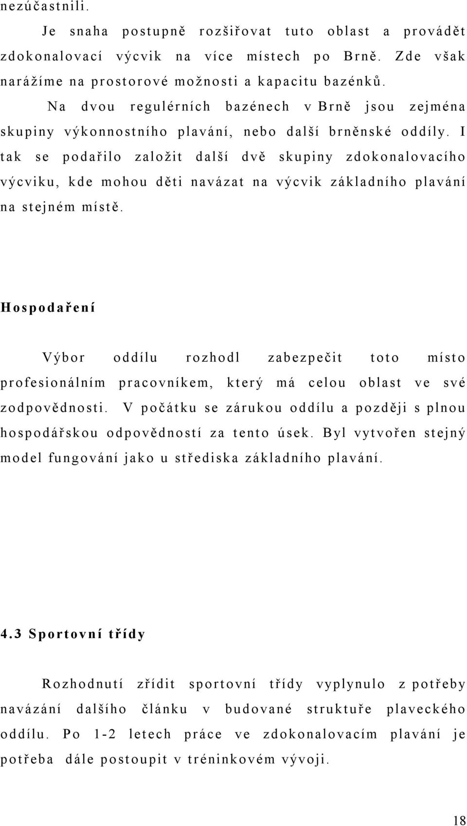 I tak se podařilo založit další dvě skupiny zdokonalovacího výcviku, kde mohou děti navázat na výcvik základního plavání na stejném místě.