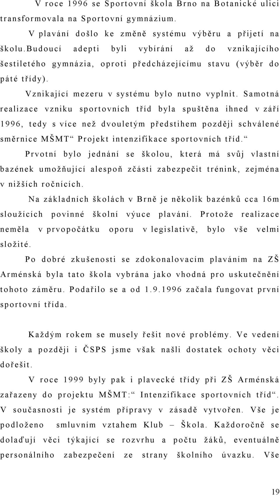 Samotná realizace vzniku sportovních tříd byla spuštěna ihned v září 1996, tedy s více než dvouletým předstihem později schválené směrnice MŠMT Projekt intenzifikace sportovních tříd.