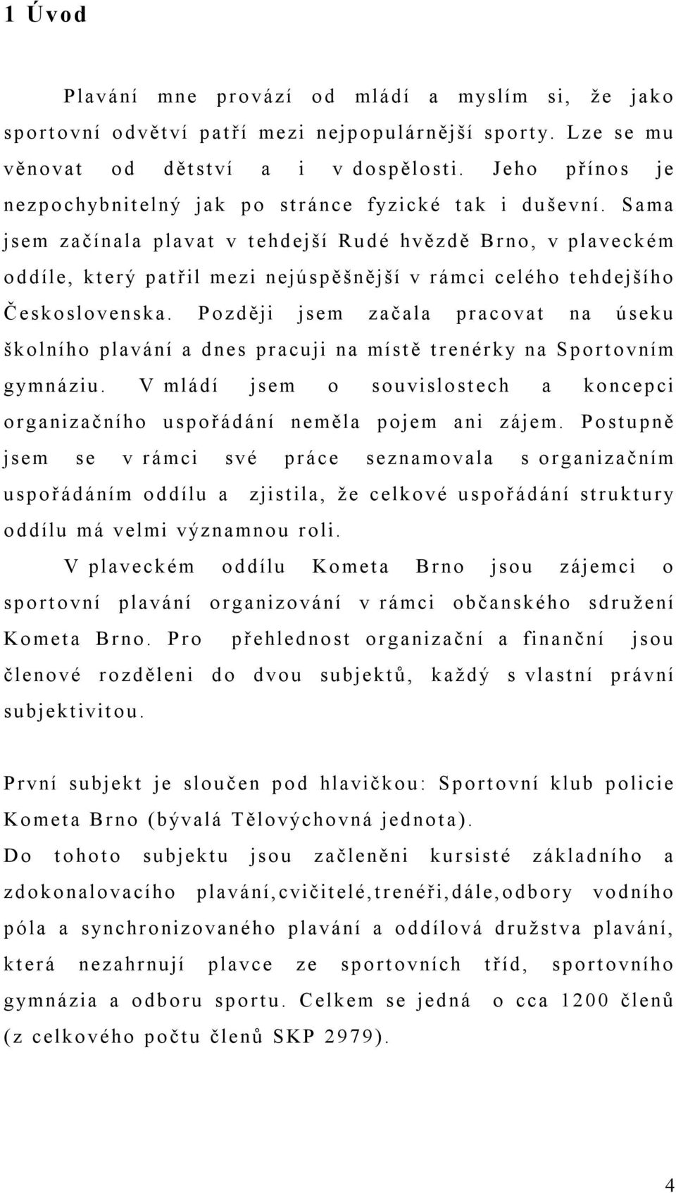 Sama jsem začínala plavat v tehdejší Rudé hvězdě Brno, v plaveckém oddíle, který patřil mezi nejúspěšnější v rámci celého tehdejšího Československa.