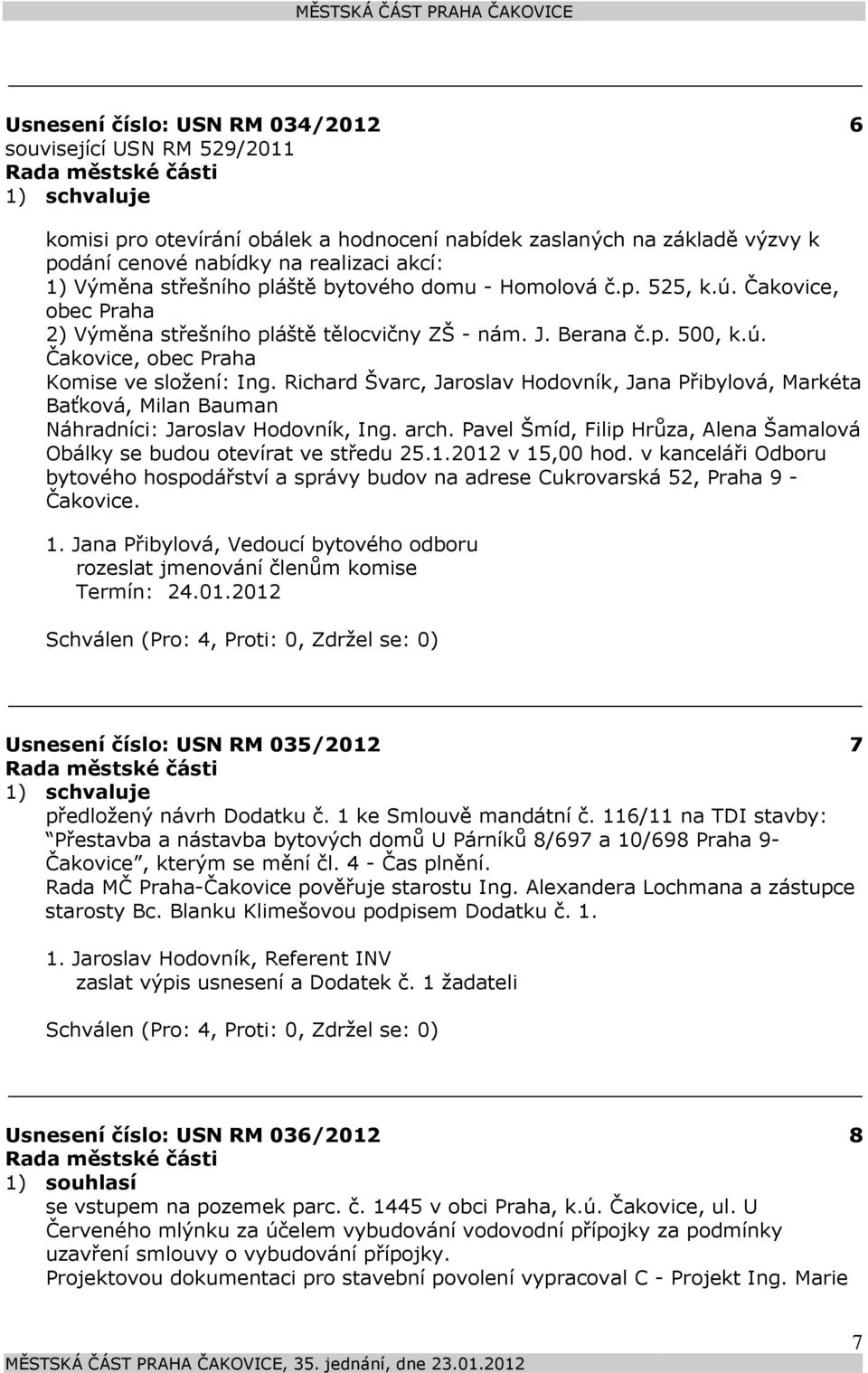 Richard Švarc, Jaroslav Hodovník, Jana Přibylová, Markéta Baťková, Milan Bauman Náhradníci: Jaroslav Hodovník, Ing. arch. Pavel Šmíd, Filip Hrůza, Alena Šamalová Obálky se budou otevírat ve středu 25.