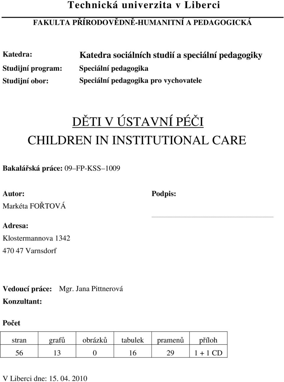 INSTITUTIONAL CARE Bakalářská práce: 09 FP-KSS 1009 Autor: Markéta FOŘTOVÁ Podpis: Adresa: Klostermannova 1342 470 47 Varnsdorf