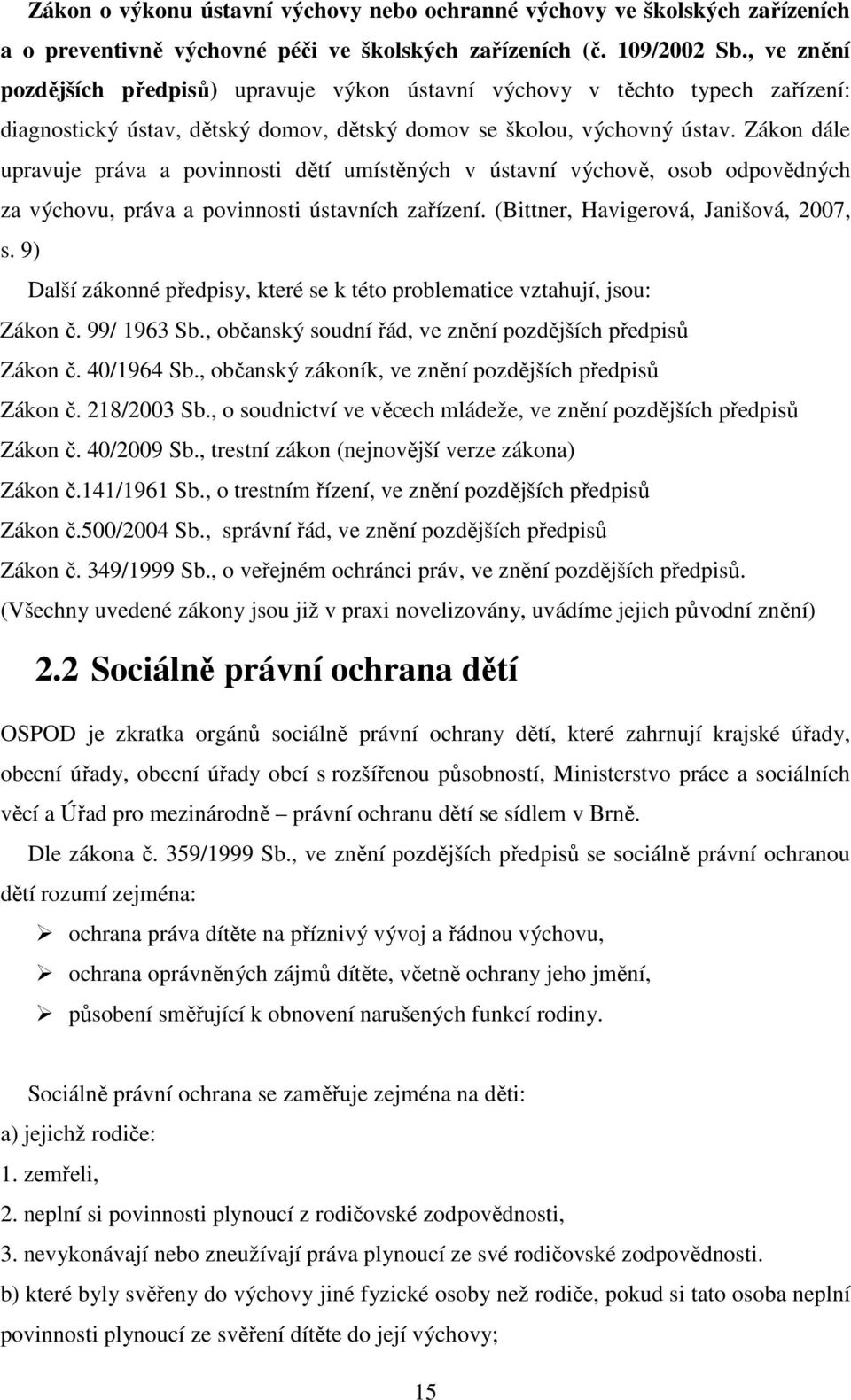 Zákon dále upravuje práva a povinnosti dětí umístěných v ústavní výchově, osob odpovědných za výchovu, práva a povinnosti ústavních zařízení. (Bittner, Havigerová, Janišová, 2007, s.