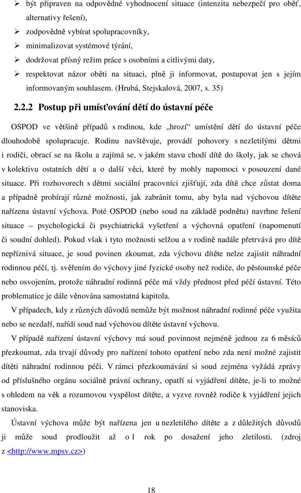 07, s. 35) 2.2.2 Postup při umísťování dětí do ústavní péče OSPOD ve většině případů s rodinou, kde hrozí umístění dětí do ústavní péče dlouhodobě spolupracuje.