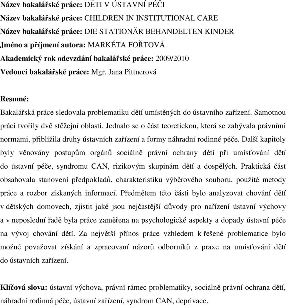 Samotnou práci tvořily dvě stěžejní oblasti. Jednalo se o část teoretickou, která se zabývala právními normami, přiblížila druhy ústavních zařízení a formy náhradní rodinné péče.